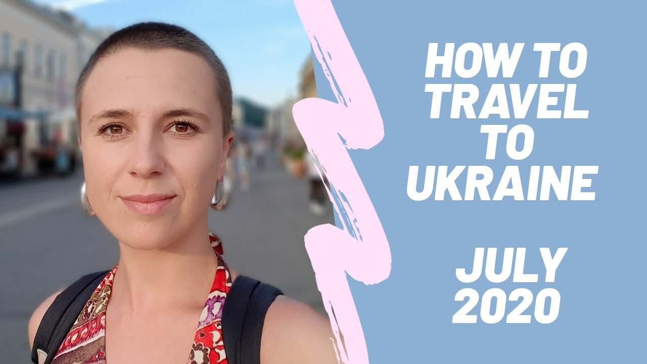 How to travel to Ukraine now: JULY 2020