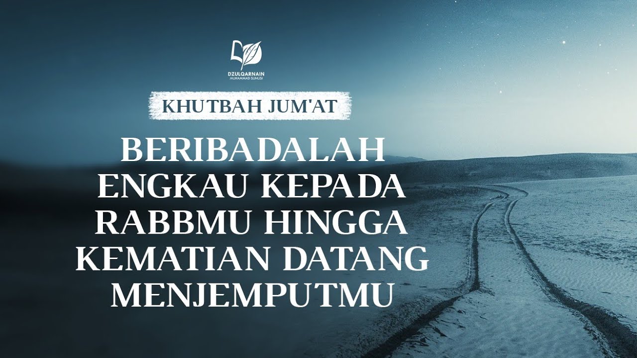 Beribadalah Engkau kepada Rabbmu Hingga Kematian Datang Menjemputmu - Khutbah Jum'at