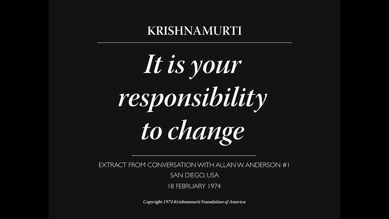 It is your responsibility to change | J. Krishnamurti