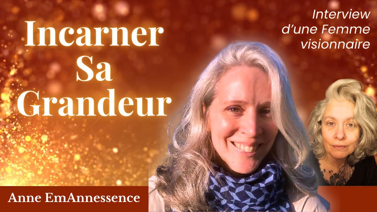 Il est temps que les Femmes incarnent leur Grandeur Interview d’Anne – EmAnnessence