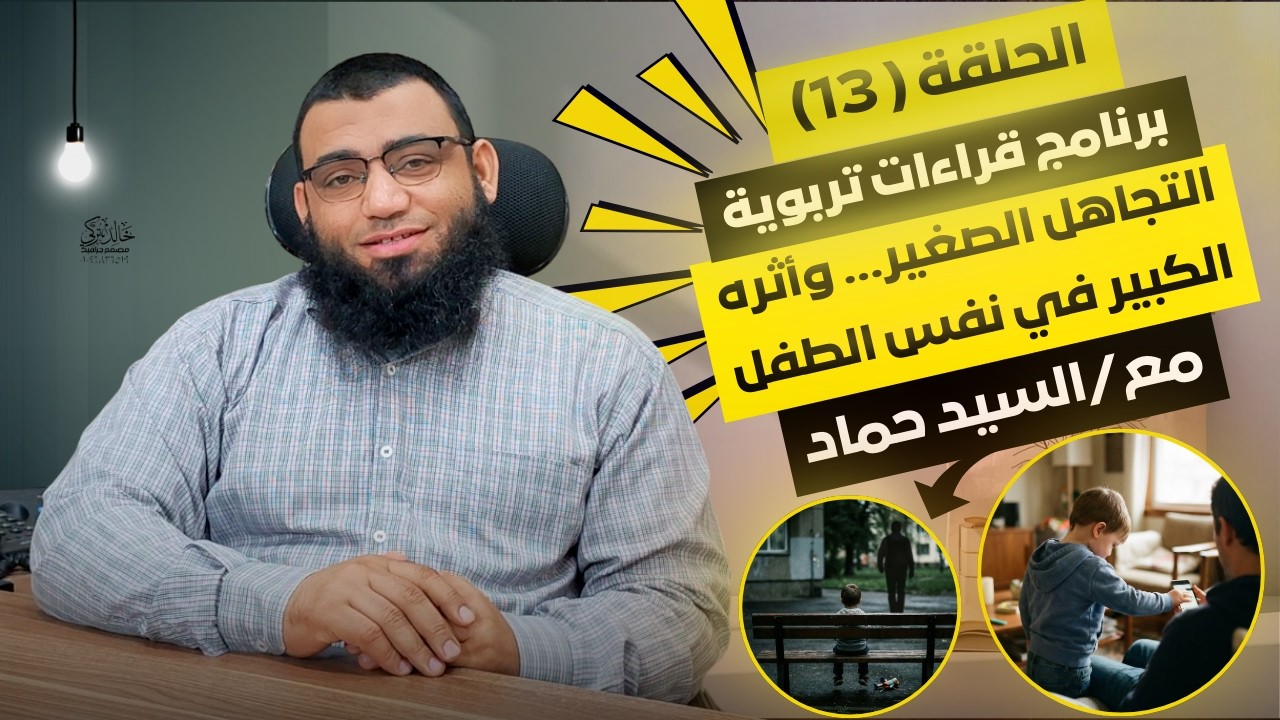 الحلقة الثالثة عشرة : التجاهل الصغير… وأثره الكبير في نفس الطفل