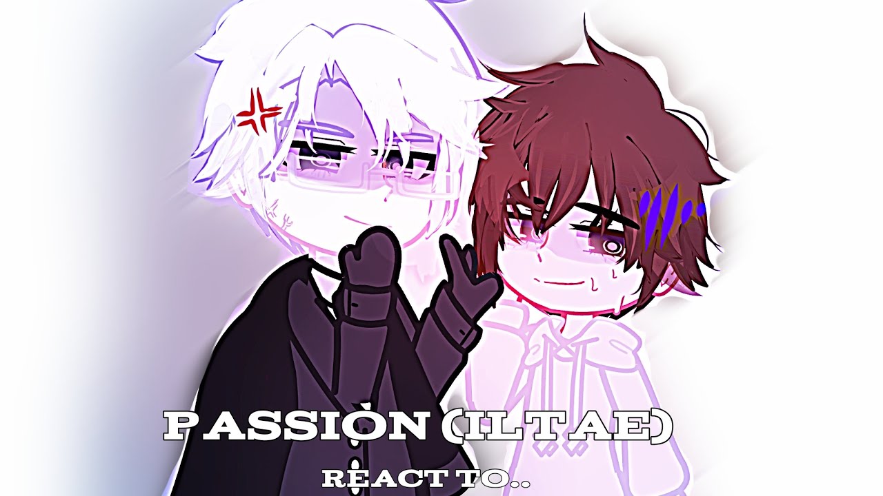 PASSION ILTAE (NOVEL) react to... 