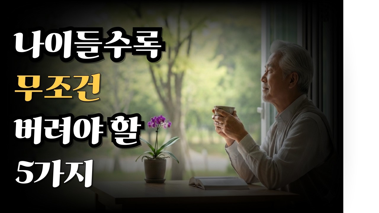 나이 들수록 무조건 버려야 할 5가지(이것만 버려도 인생 후반전이 편안해집니다)