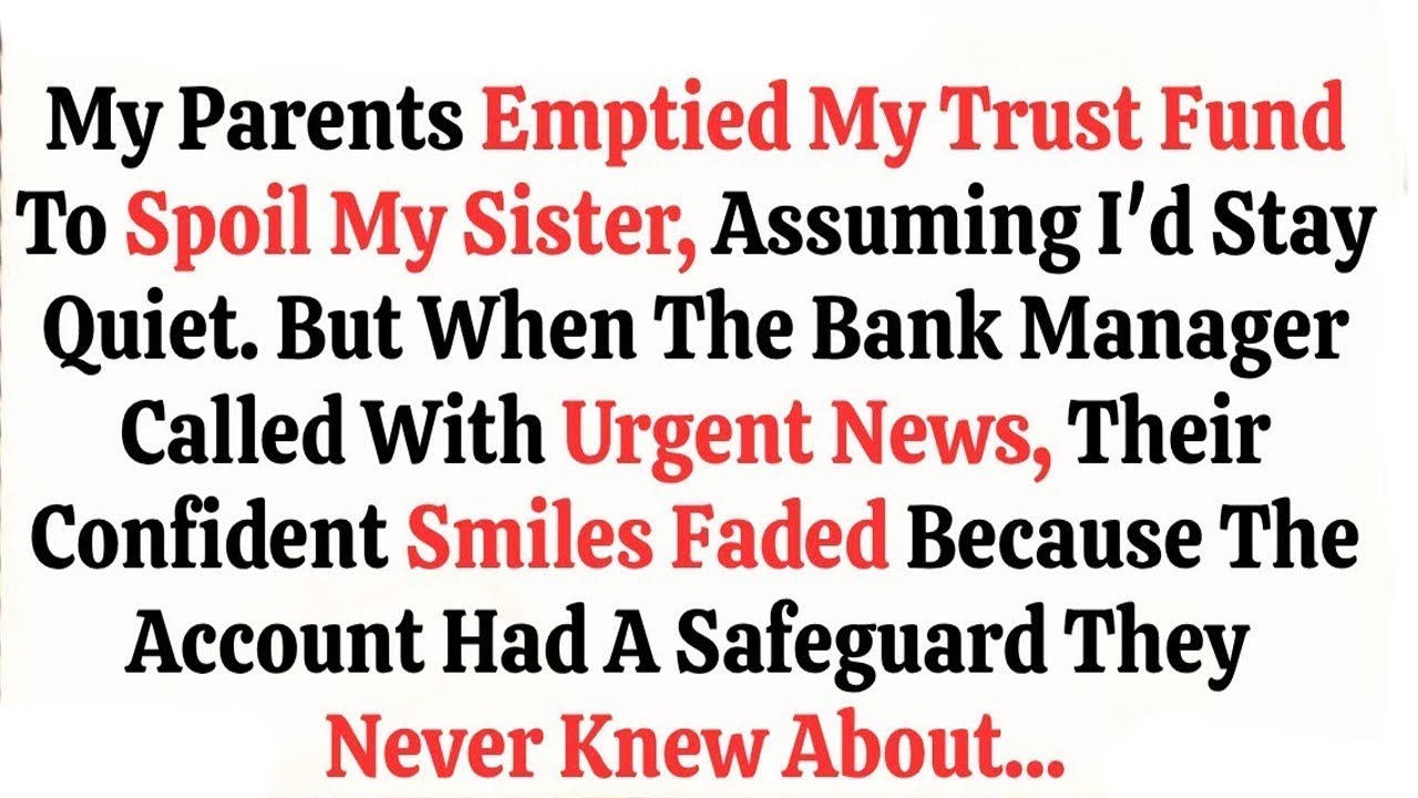 My Parents Emptied My Trust Fund To Spoil My Sister, Assuming I'd Stay Quiet  But When The Bank