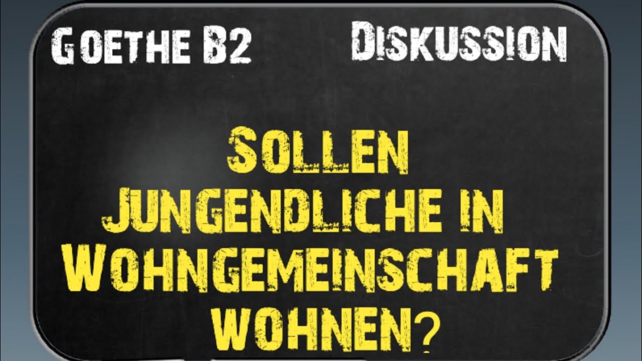 Sollen Jungendliche in Wohngemeinschaft wohnen? | Goethe B2 | Diskussion