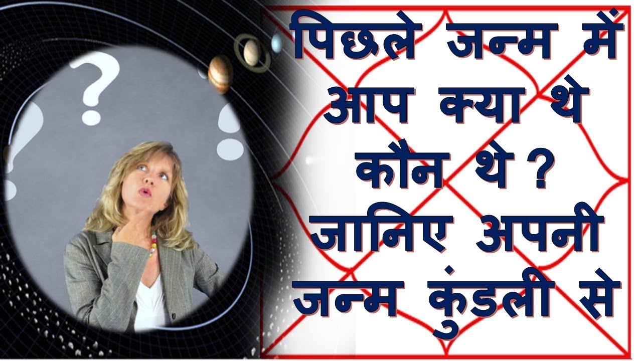 पिछले जन्म में आप क्या थे कौन थे ? कहाँ से आए थे  जानिए अपनी जन्म कुंडली से |