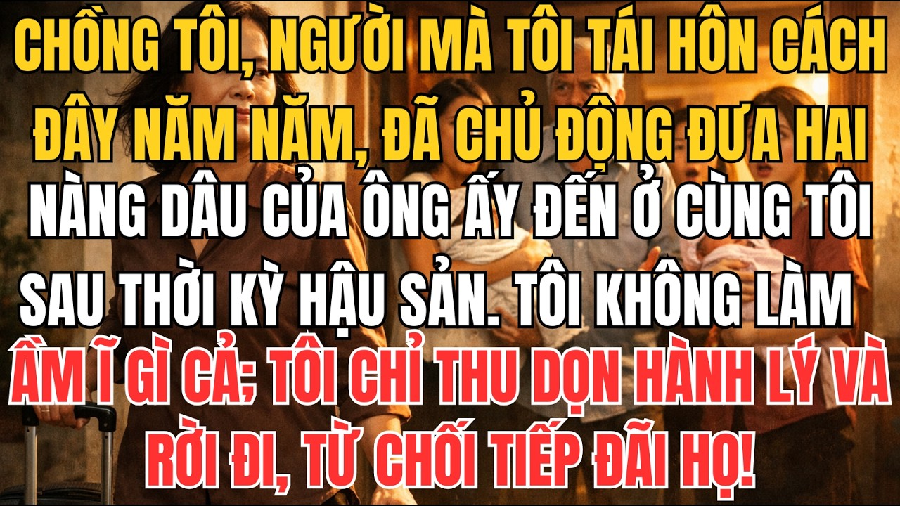 CHỒNG TÔI, NGƯỜI MÀ TÔI TÁI HÔN CÁCH ĐÂY NĂM NĂM, ĐÃ CHỦ ĐỘNG ĐƯA HAI NÀNG DÂU CỦA ÔNG ẤY ĐẾN Ở...