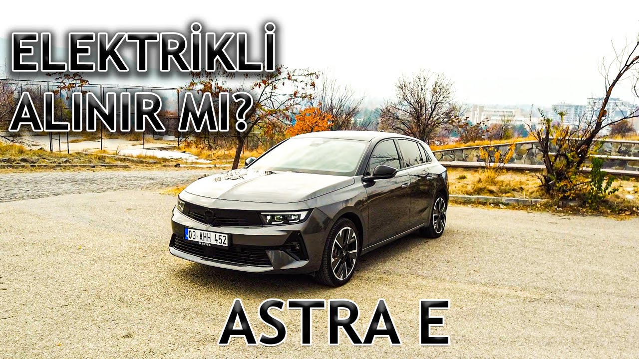 Elektrikli Otomobil Alınır mı? I Gerçek Kullanıcısından Elektrikli Hakkında Herşey I Opel Astra E