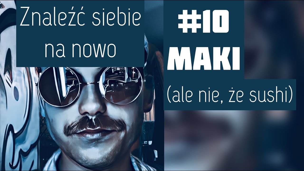 #10 Maki (ale nie, że sushi): Znaleźć siebie na nowo i czemu przeszkadza w tym fanta.
