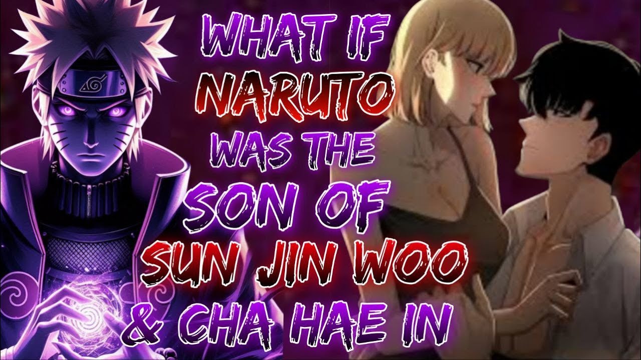 what if Naruto was the Son of Sung Jin-woo and Cha Hae-In with All Power of Solo leveling