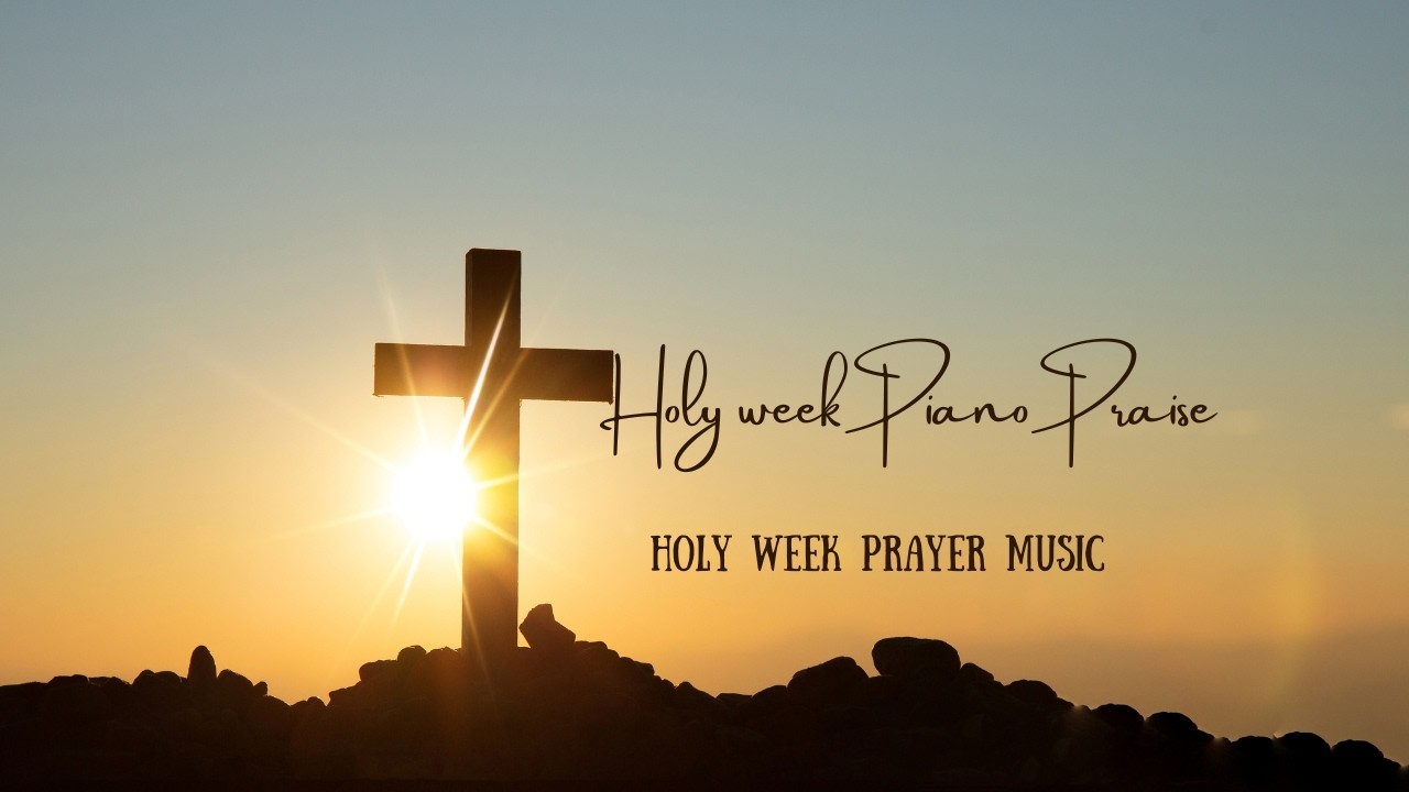 Holy week Piano Praise 1- Prayer music