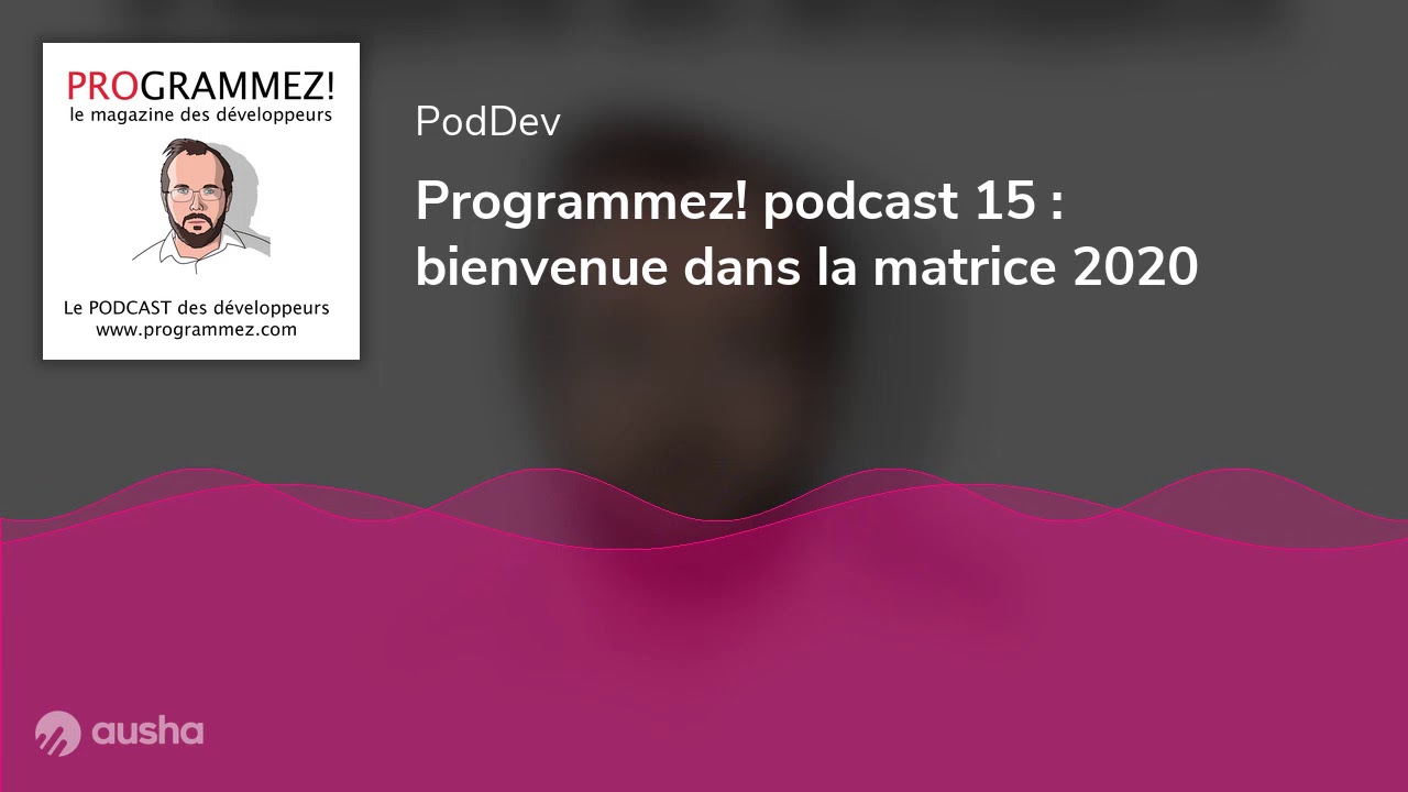 Programmez! podcast 15 : bienvenue dans la matrice 2020