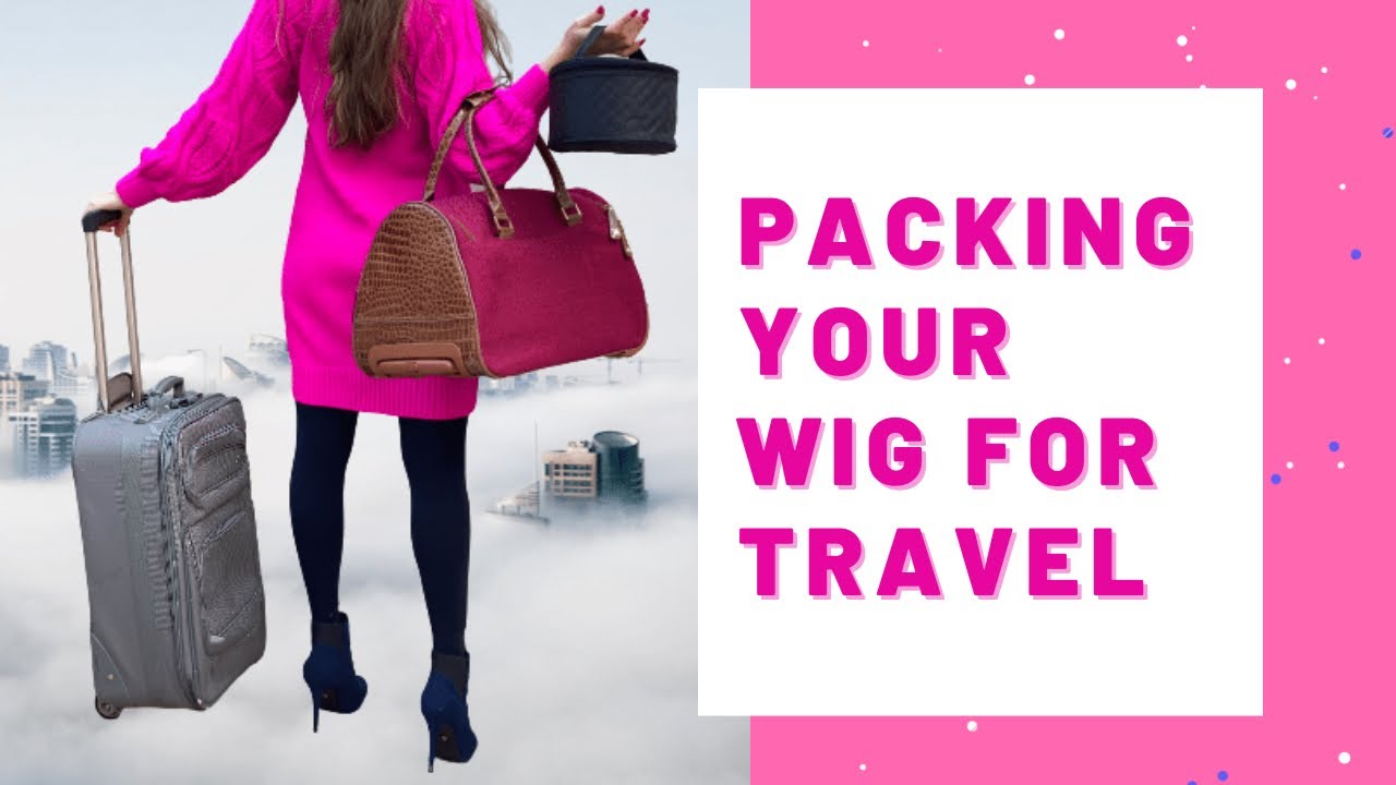 How to TRAVEL with your WIG!
