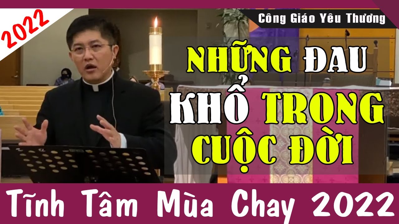 NHỮNG ĐAU KHỔ TRONG CUỘC ĐỜI - B&agrave;i Giảng Tĩnh T&acirc;m M&ugrave;a Chay 2022 |Lm Giuse Nguyễn Thiết Thắng