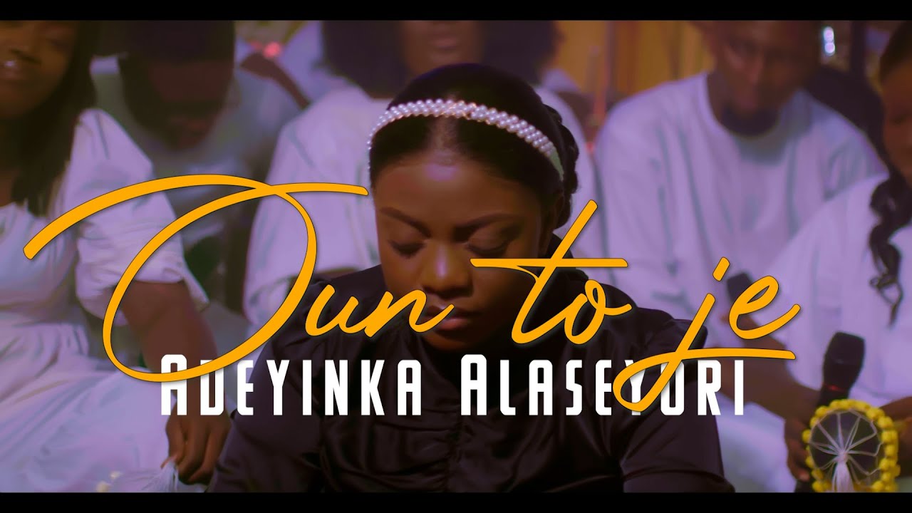 Oun To Je- ADEYINKA ALASEYORI (Official Video)