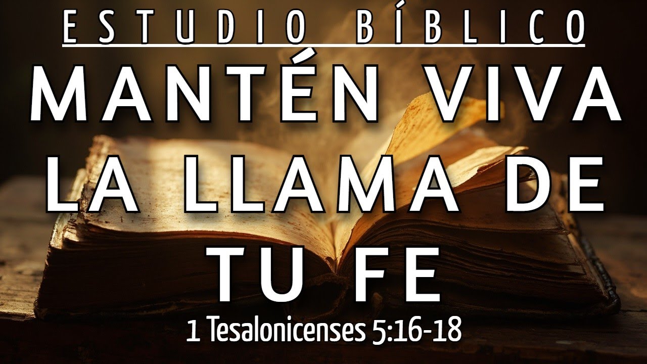 3 HÁBITOS QUE MANTENDRÁN TU LLAMA ENCENDIDA PARA SIEMPRE - 1 TESALONICENSES 5:16-18
