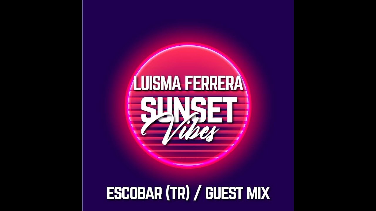Luisma Ferrera Presents SUNSET VIBES Special Guest Mix by Escobar TR