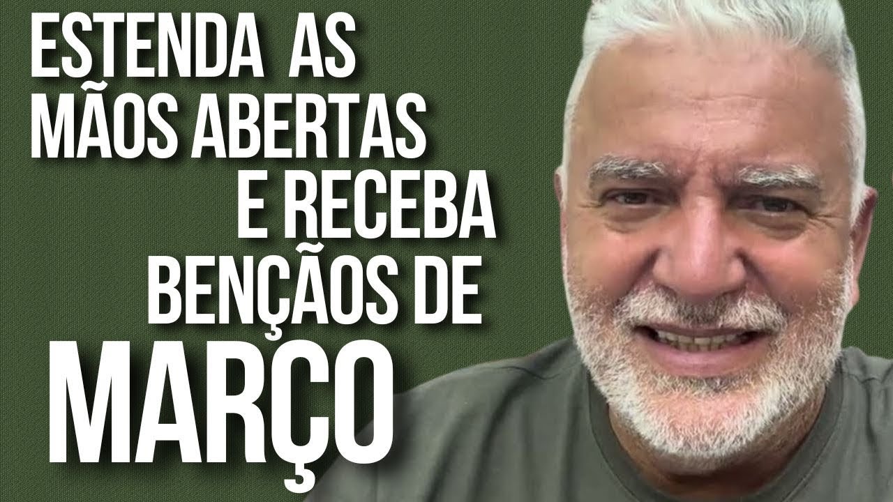 ESTENDA AS MÃOS ABERTAS E RECEBA BENÇÃOS DE MARÇO. 