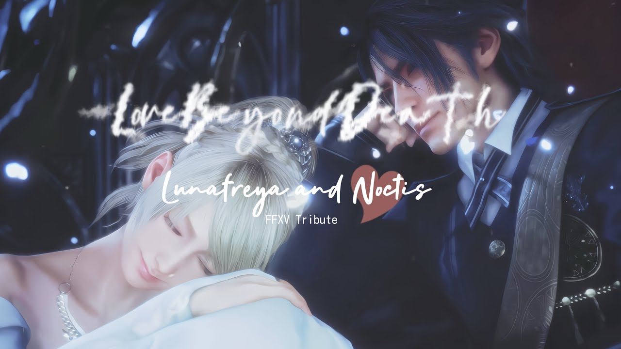 Love Beyond Death: Lunafreya and Noctis (FFXV Tribute)