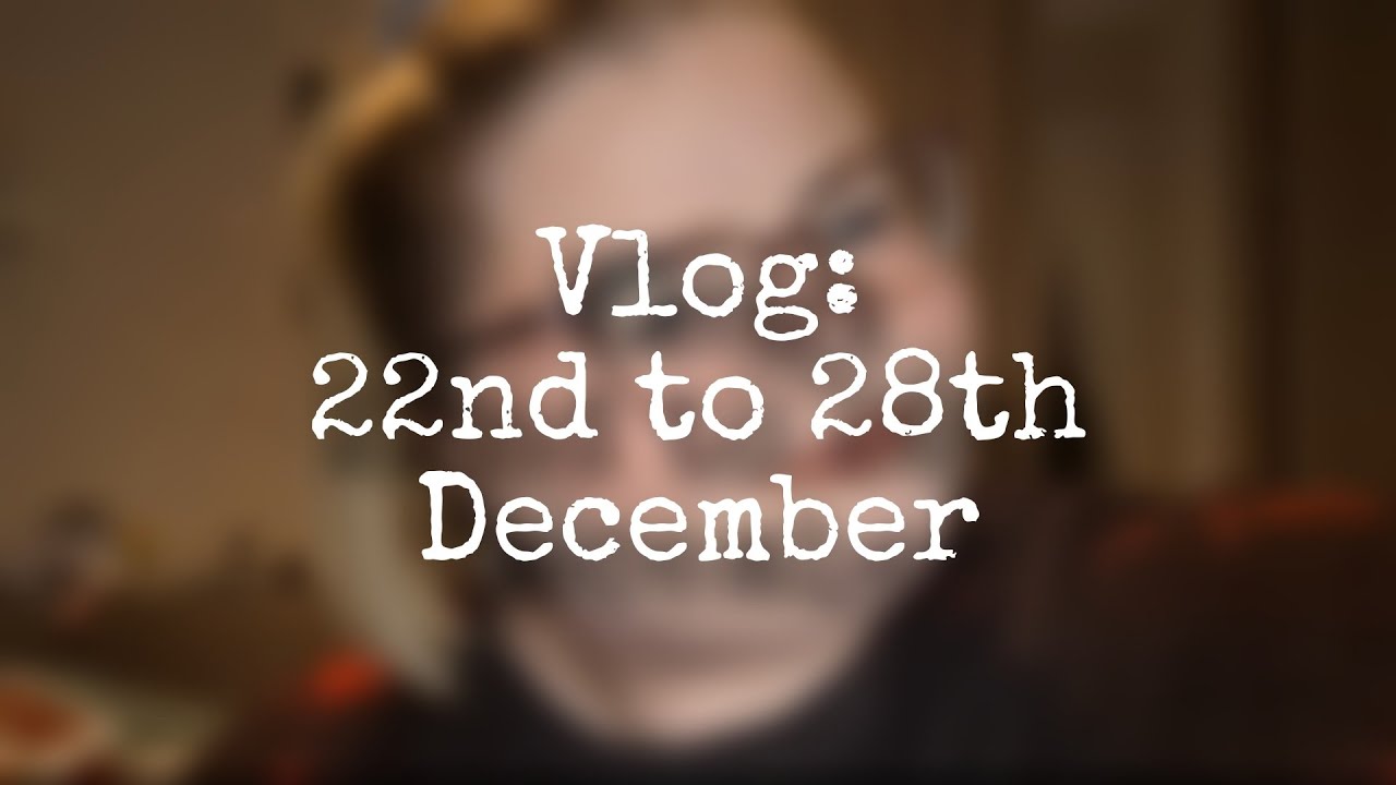 Vlog: 22nd to 28th December 