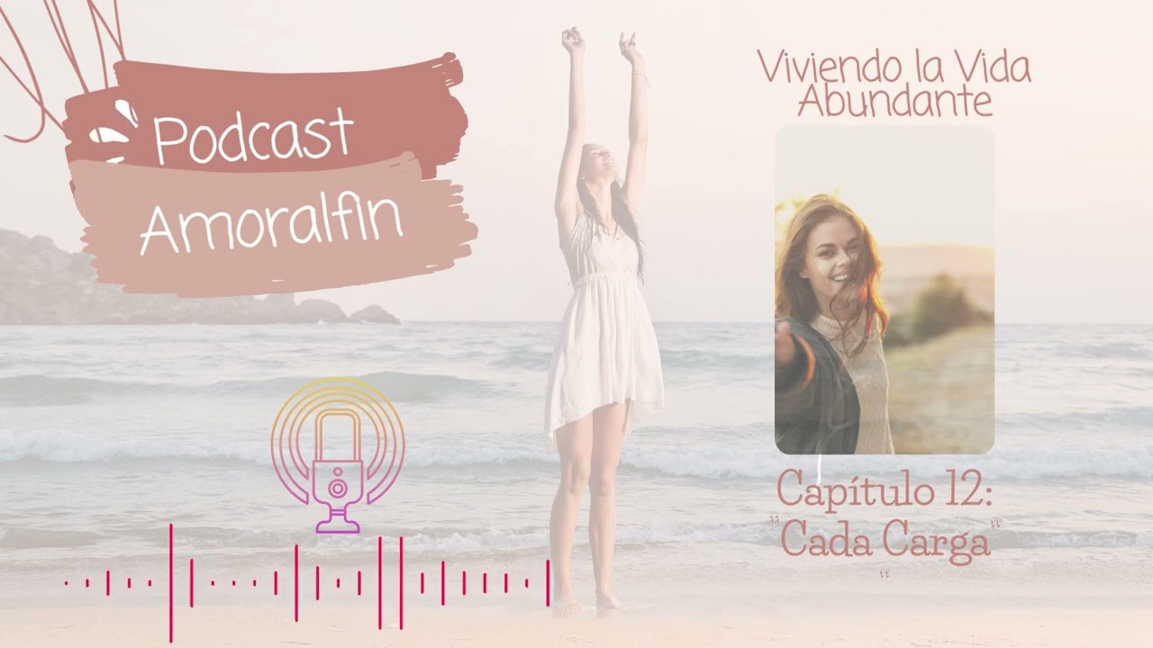 Podcast 29- AmorAlFin - Viviendo la Vida Abundante : “Cada Carga”