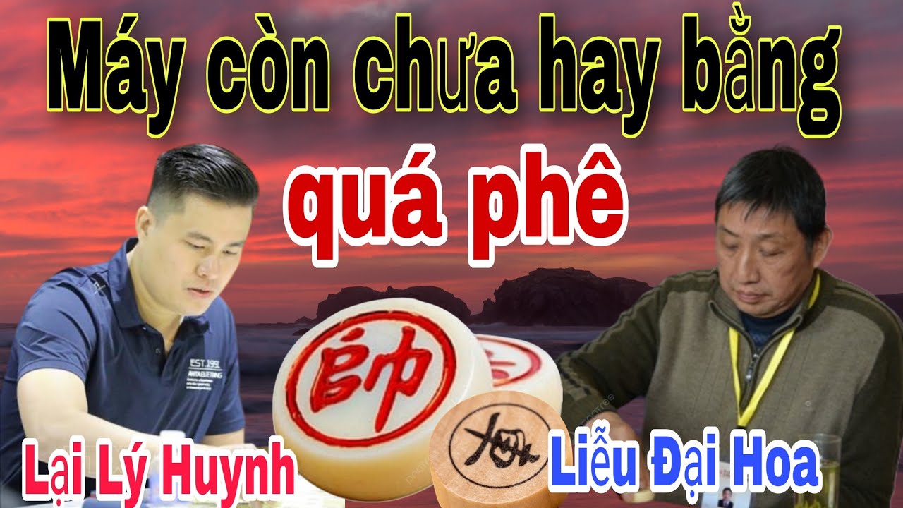 Trận cờ hay nhất đêm qua giữa Lại Lý Huynh vs Liễu Đại Hoa