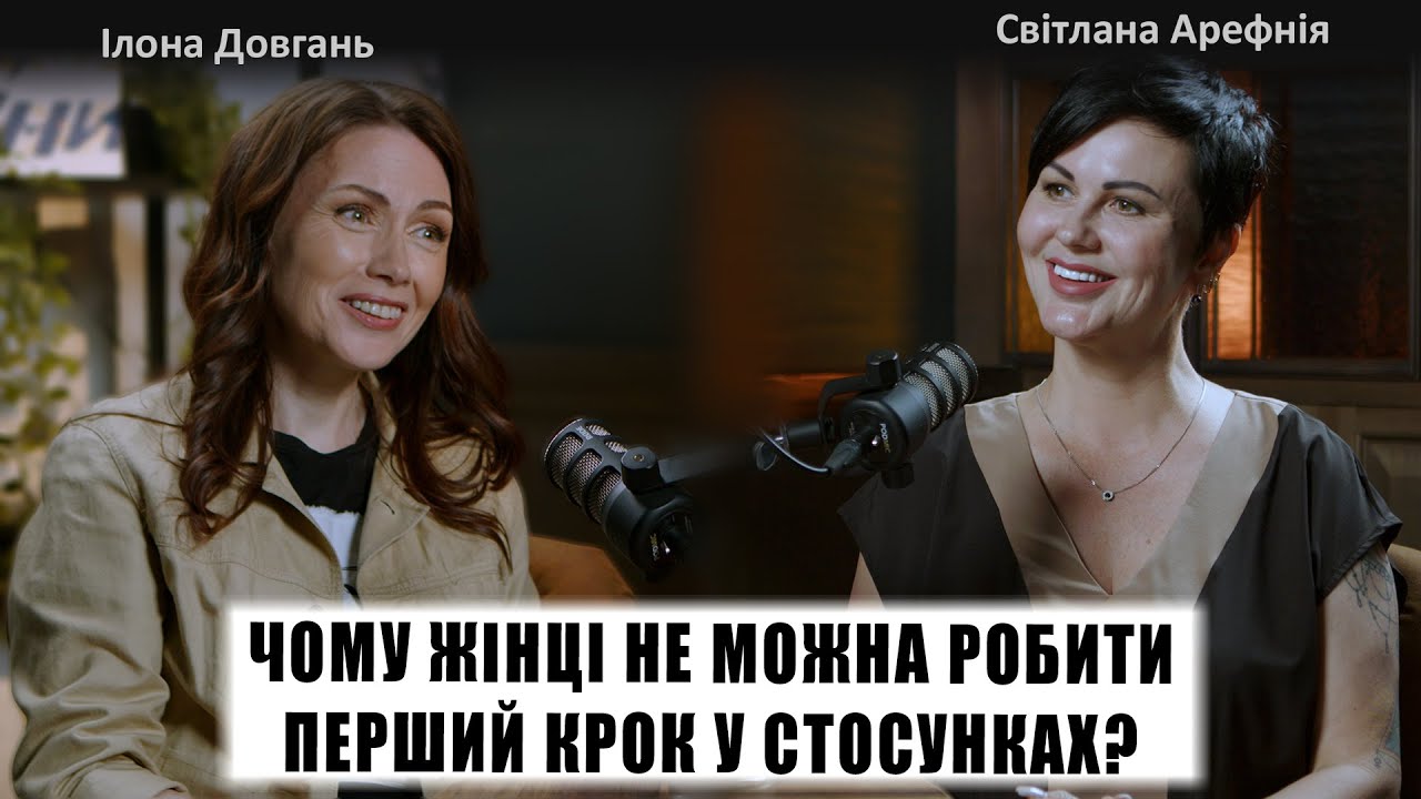 ЧОМУ ЖІНЦІ НЕ МОЖНА РОБИТИ ПЕРШИЙ КРОК У СТОСУНКАХ? | Ілона Довгань та Світлана Арефнія