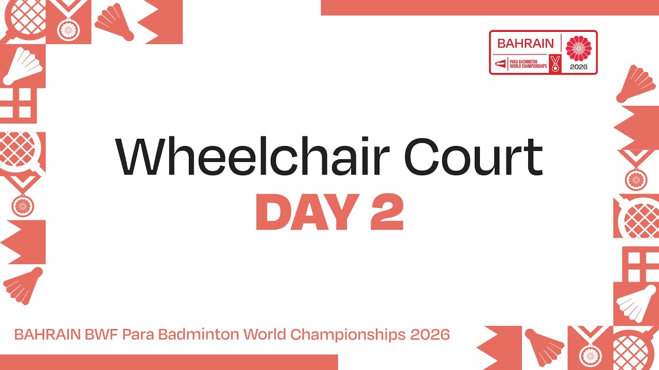 Day 2 Wheelchair Court | BAHRAIN BWF Para Badminton World Championships 2026
