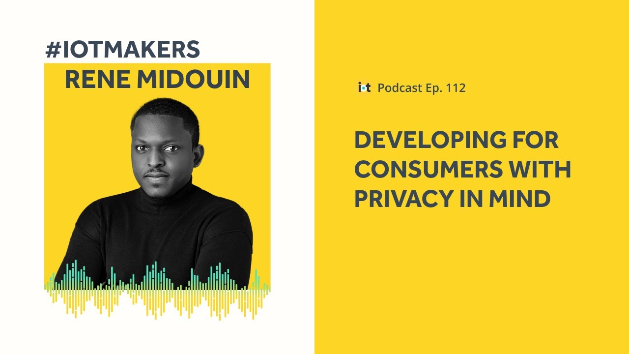 Build Consumer IoT Products w/ Privacy in Mind | IoT For All Podcast E112 | CHEF iQ's Rene Midouin