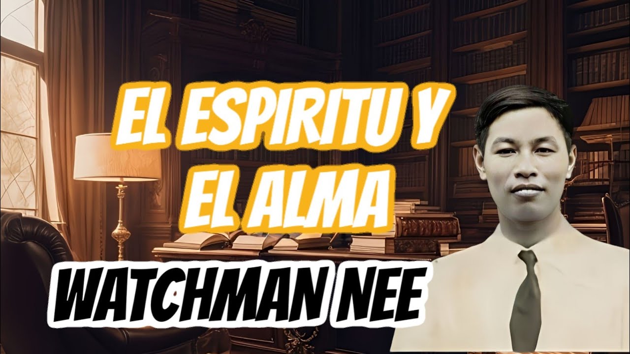 EL HOMBRE ESPIRITUAL - EL ESPIRITU Y EL ALMA (WATCHMAN NEE)