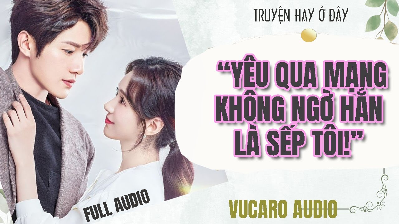 [Audio full]Yêu nhầm tổng tài:Tôi chưa từng thấy mặt anh, cho đến khi anh trở thành cấp trên của tôi
