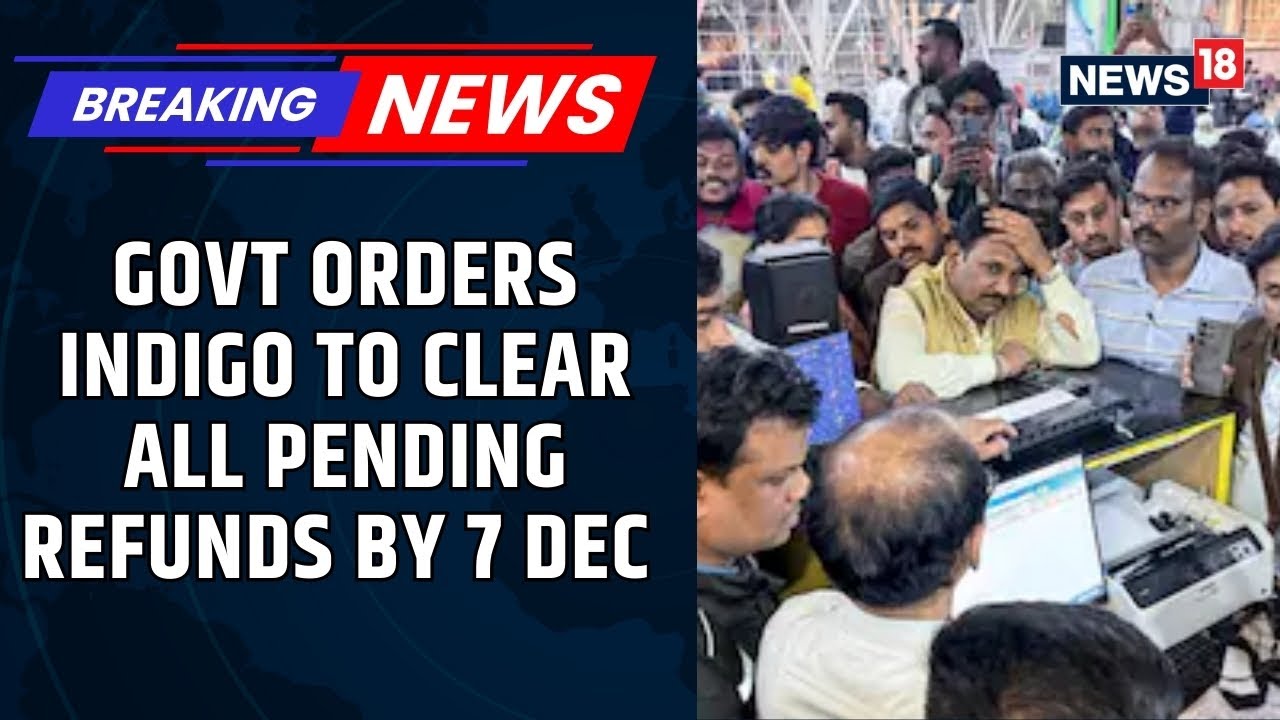 IndiGo Meltdown | Government Orders IndiGo to Clear All Pending Refunds Immediately | News18