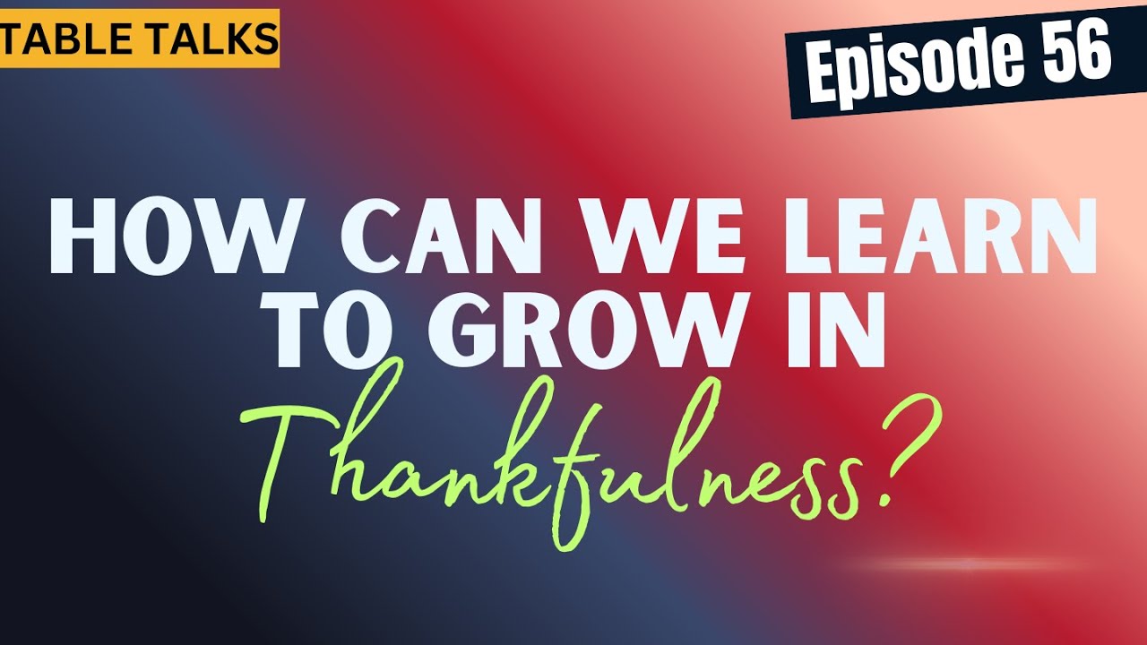 Episode #56– How Can We Learn to Grow in Thankfulness?