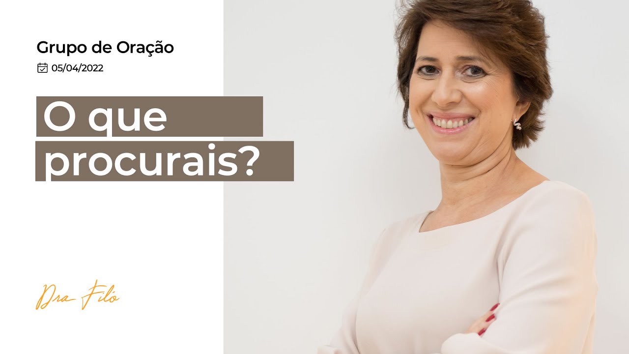 O que procurais? - Grupo de Oração com a Dra. Filó