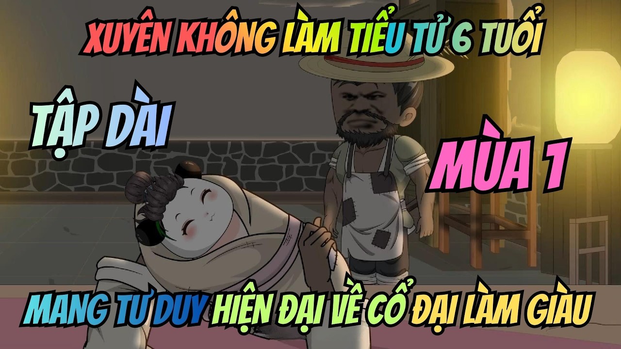 Xuyên Không Làm Tiểu Tử 6 Tuổi: Mang Tư Duy Hiện Đại Về Cổ Đại Làm Giàu I Mùa 1 I San Review Film