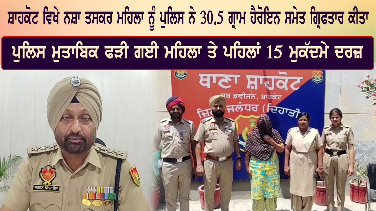 ਸ਼ਾਹਕੋਟ ਵਿਖੇ ਨਸ਼ਾ ਤਸਕਰ ਮਹਿਲਾ ਨੂੰ ਪੁਲਿਸ ਨੇ 30.5 ਗ੍ਰਾਮ ਹੈਰੋਇਨ ਸਮੇਤ ਗ੍ਰਿਫਤਾਰ