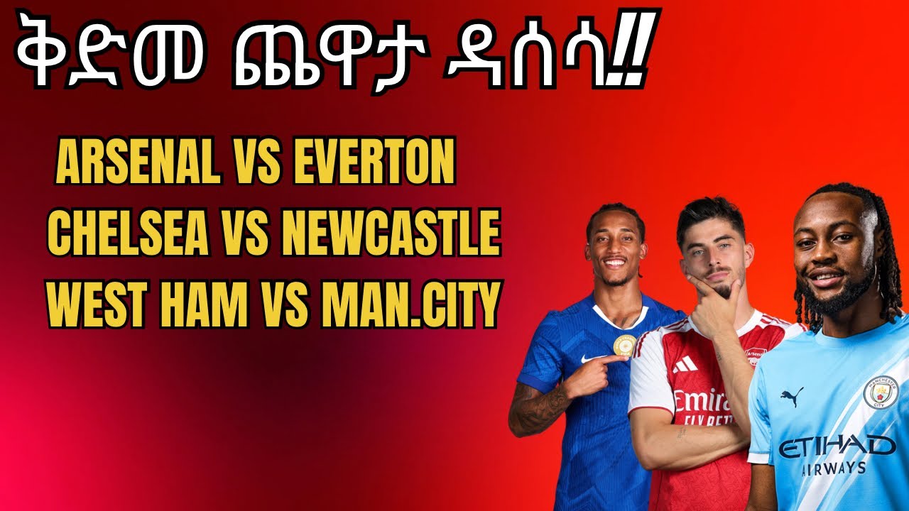 ቅድመ ጨዋታ ዳሰሳ!! | Arsenal  vs Everton | Chelsea vs Newcastle | West Ham vs Man.City