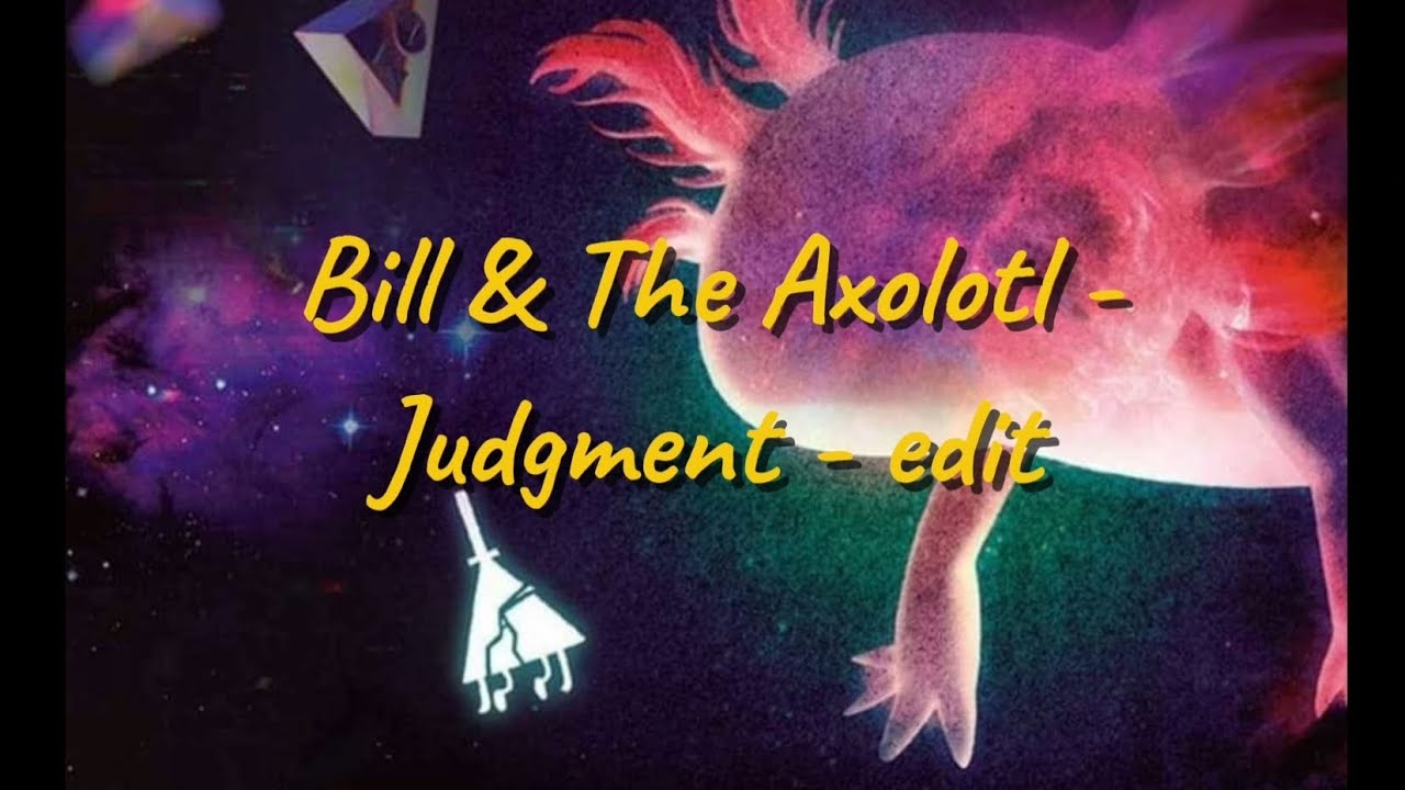 Bill Cipher and The Axolotl - Judgment EDIT
