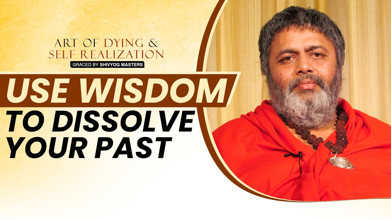 Use wisdom to dissolve your past | Art of Self Realization