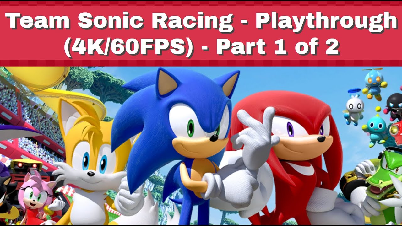Team Sonic Racing - Full Playthrough (4K/60FPS) - Part 1 of 2