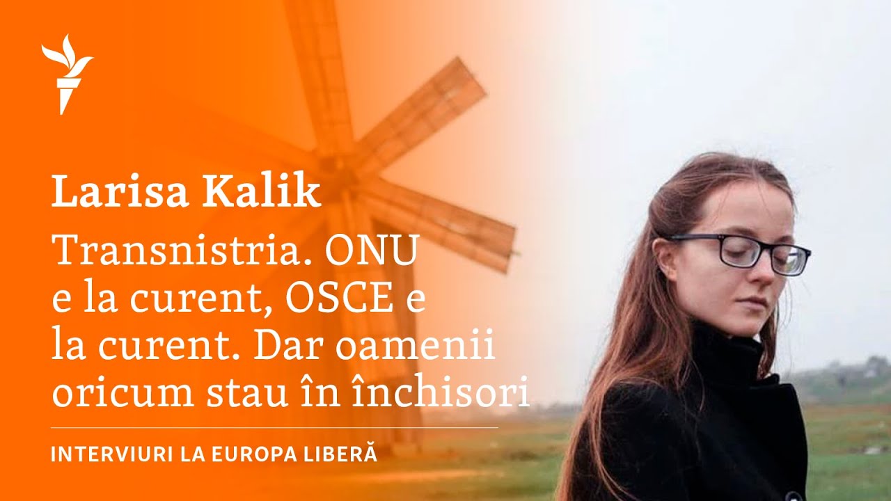 Larisa Kalik: „ONU e la curent, OSCE e la curent. Dar oamenii oricum stau în închisori”