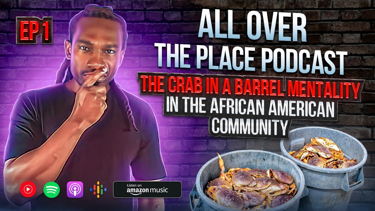 The Crab In The Barrel Mentality In The African American Community (All Over The Place Podcast Ep.1)