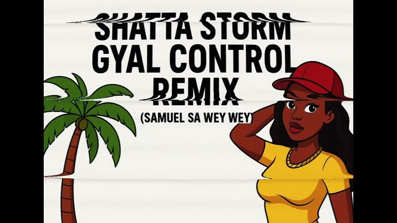 SHATTA STORM - GYAL CONTROL REMIX (SAMUEL SA WEY WEY)