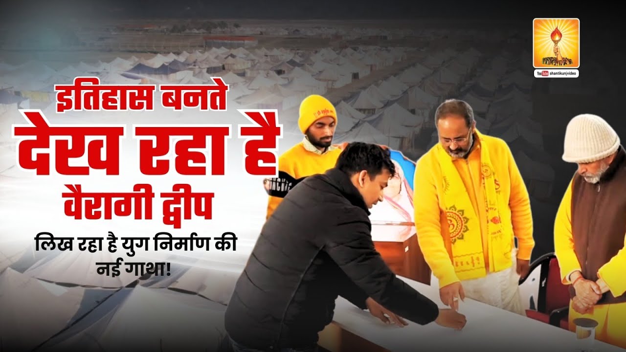 इतिहास बनते देख रहा है वैरागी द्वीप: लिख रहा है युग निर्माण की नई गाथा!