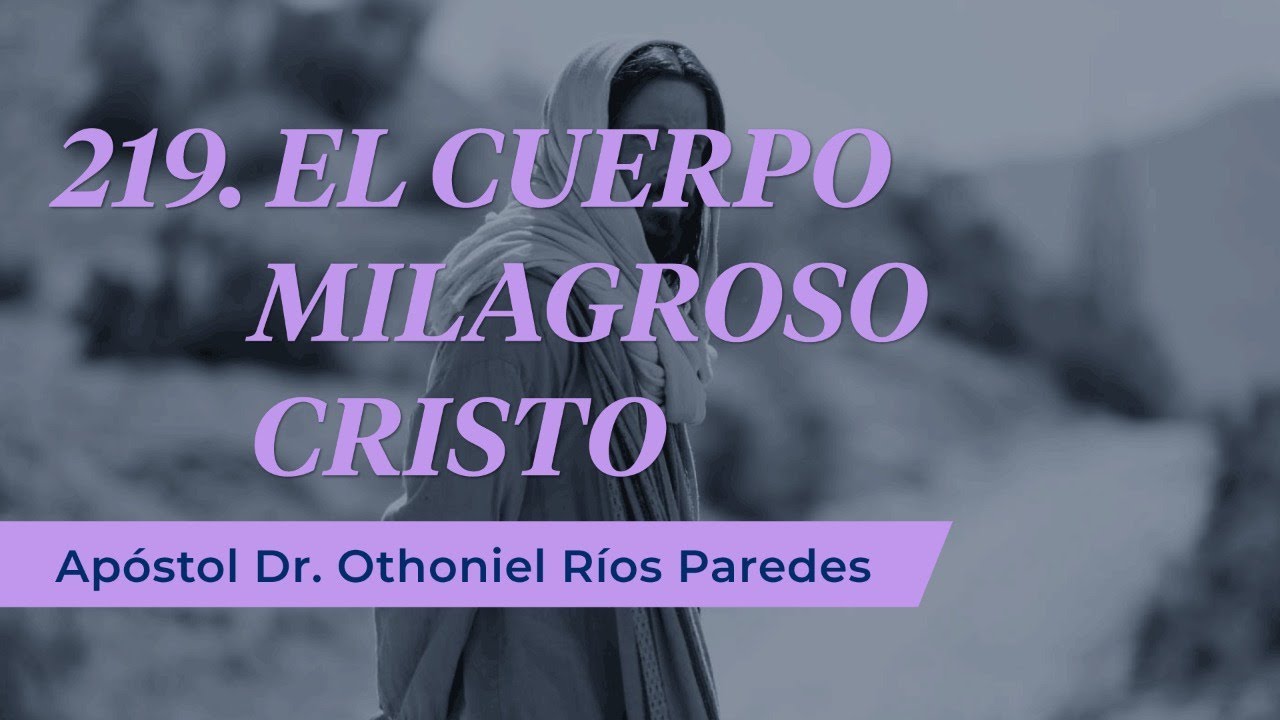 El Cuerpo Milagroso De Cristo - Apóstol Dr. Othoniel Ríos Paredes