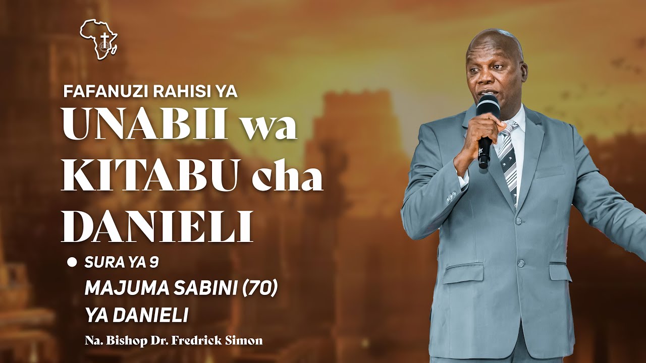 MAJUMA SABINI 70 YA DANIELI, katika KITABU CHA DANIELI - Sura ya 9 (Na. Askofu Dr. Fredrick Simon)