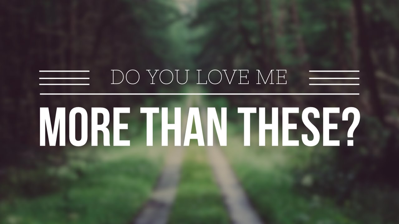 Do You Love Me More Than These?
