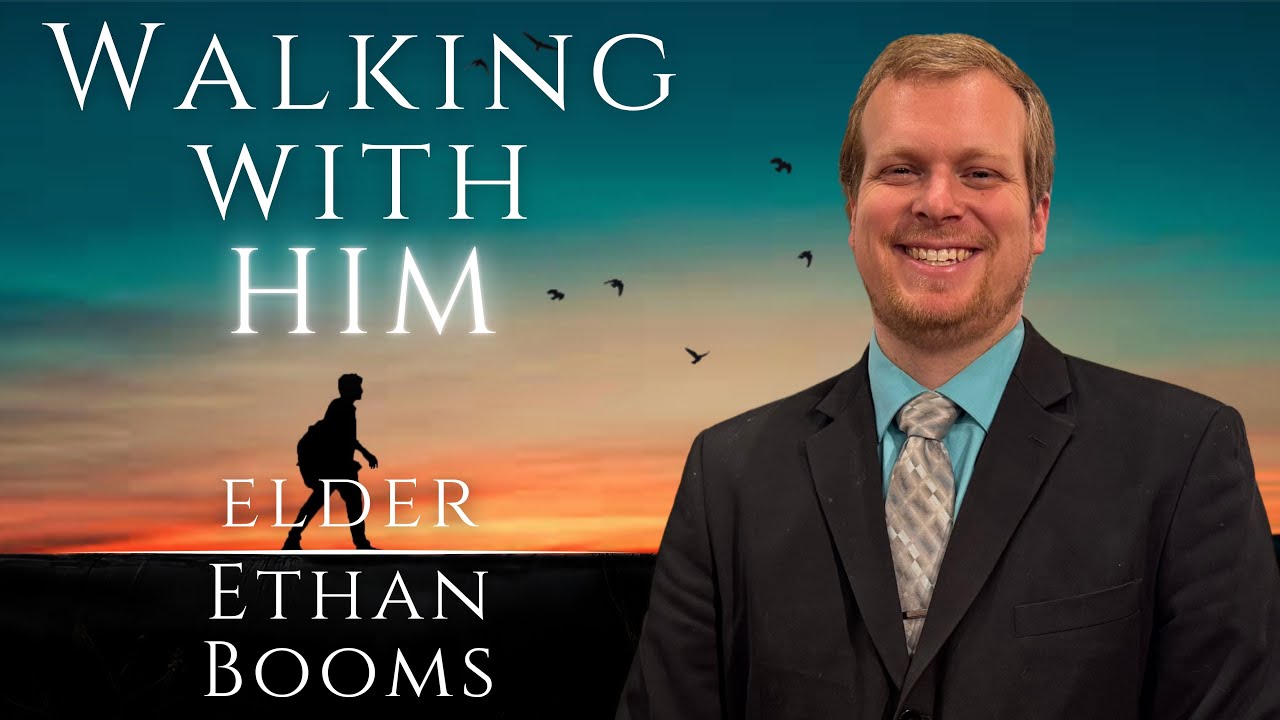 Walking With Him || Elder Ethan Booms