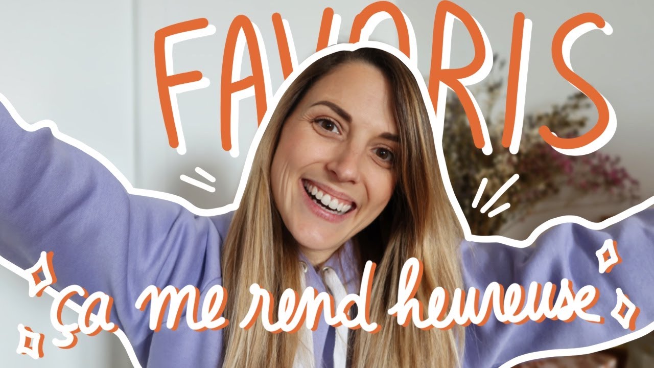 FAVORIS : tout ce qui me rend HEUREUSE !!!
