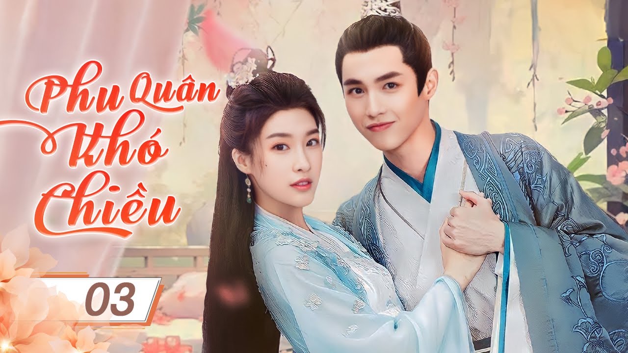 Phim Cổ Trang Ngôn Tình Ngọt Sủng Cưới Trước Yêu Sau | PHU QUÂN KHÓ CHIỀU - Tập 03